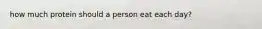 how much protein should a person eat each day?