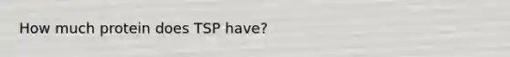 How much protein does TSP have?