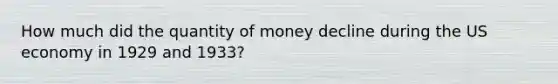 How much did the quantity of money decline during the US economy in 1929 and 1933?