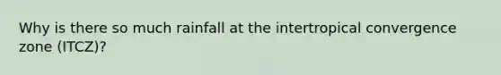 Why is there so much rainfall at the intertropical convergence zone (ITCZ)?