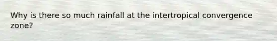Why is there so much rainfall at the intertropical convergence zone?