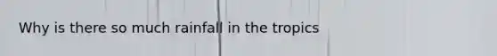 Why is there so much rainfall in the tropics