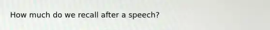 How much do we recall after a speech?