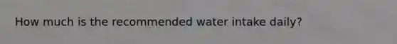 How much is the recommended water intake daily?