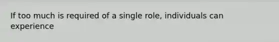 If too much is required of a single role, individuals can experience