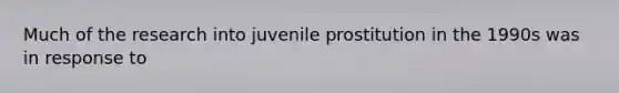 Much of the research into juvenile prostitution in the 1990s was in response to