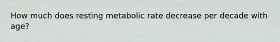 How much does resting metabolic rate decrease per decade with age?