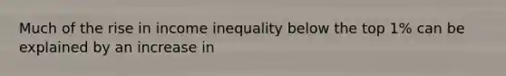 Much of the rise in income inequality below the top 1% can be explained by an increase in