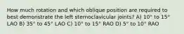 How much rotation and which oblique position are required to best demonstrate the left sternoclavicular joints? A) 10° to 15° LAO B) 35° to 45° LAO C) 10° to 15° RAO D) 5° to 10° RAO