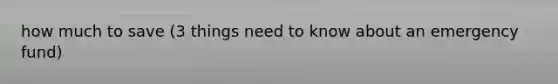how much to save (3 things need to know about an emergency fund)