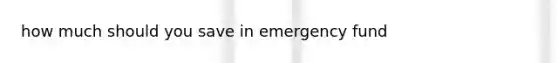 how much should you save in emergency fund