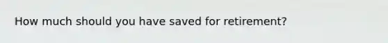 How much should you have saved for retirement?