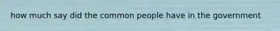 how much say did the common people have in the government