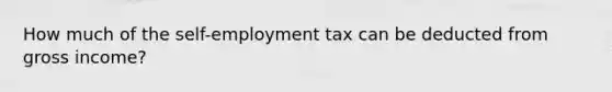 How much of the self-employment tax can be deducted from gross income?