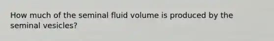 How much of the seminal fluid volume is produced by the seminal vesicles?