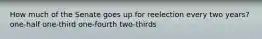 How much of the Senate goes up for reelection every two years? one-half one-third one-fourth two-thirds