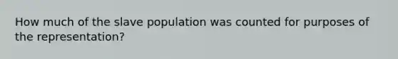 How much of the slave population was counted for purposes of the representation?
