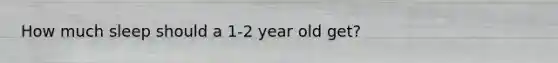 How much sleep should a 1-2 year old get?