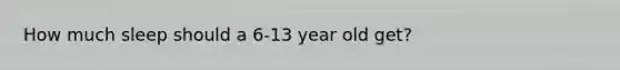 How much sleep should a 6-13 year old get?