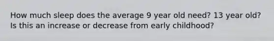 How much sleep does the average 9 year old need? 13 year old? Is this an increase or decrease from early childhood?