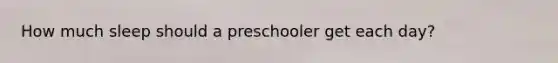 How much sleep should a preschooler get each day?