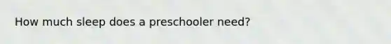 How much sleep does a preschooler need?