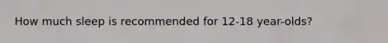 How much sleep is recommended for 12-18 year-olds?