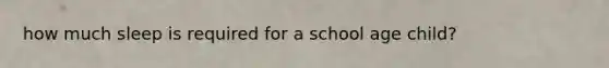 how much sleep is required for a school age child?