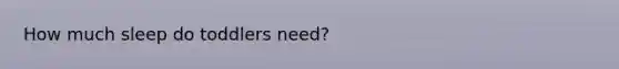 How much sleep do toddlers need?
