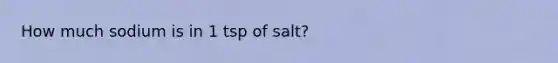 How much sodium is in 1 tsp of salt?