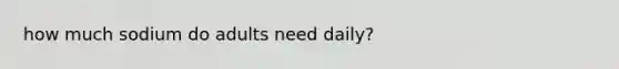 how much sodium do adults need daily?
