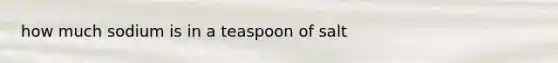 how much sodium is in a teaspoon of salt