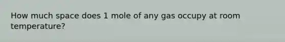 How much space does 1 mole of any gas occupy at room temperature?