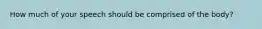 How much of your speech should be comprised of the body?