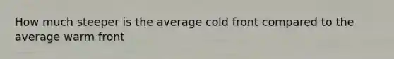 How much steeper is the average cold front compared to the average warm front