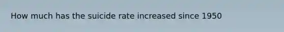 How much has the suicide rate increased since 1950