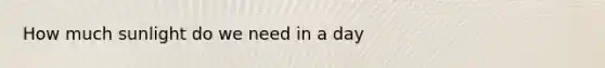 How much sunlight do we need in a day