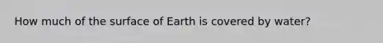 How much of the surface of Earth is covered by water?