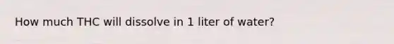 How much THC will dissolve in 1 liter of water?