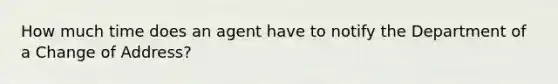 How much time does an agent have to notify the Department of a Change of Address?