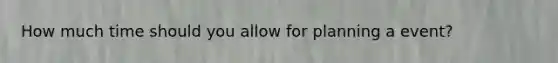 How much time should you allow for planning a event?