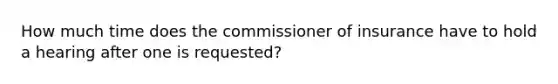 How much time does the commissioner of insurance have to hold a hearing after one is requested?