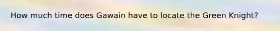 How much time does Gawain have to locate the Green Knight?