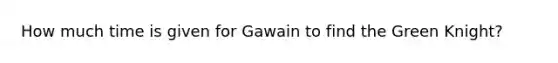 How much time is given for Gawain to find the Green Knight?