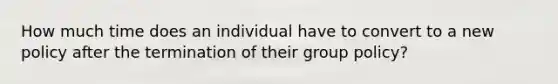 How much time does an individual have to convert to a new policy after the termination of their group policy?