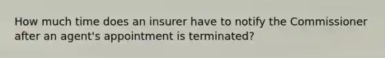 How much time does an insurer have to notify the Commissioner after an agent's appointment is terminated?