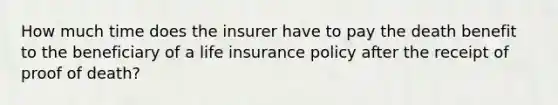 How much time does the insurer have to pay the death benefit to the beneficiary of a life insurance policy after the receipt of proof of death?