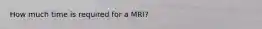 How much time is required for a MRI?