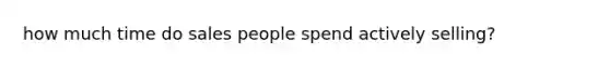 how much time do sales people spend actively selling?