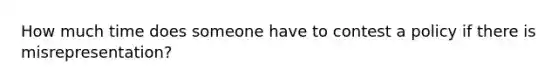 How much time does someone have to contest a policy if there is misrepresentation?